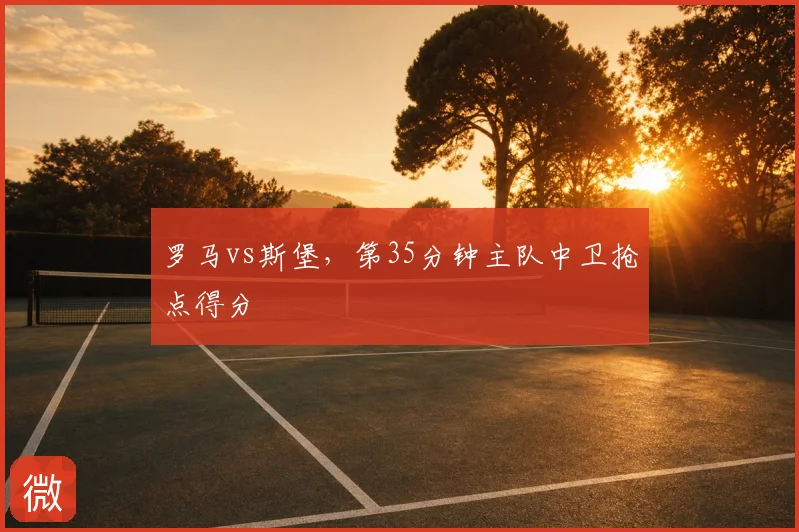 罗马vs斯堡，第35分钟主队中卫抢点得分